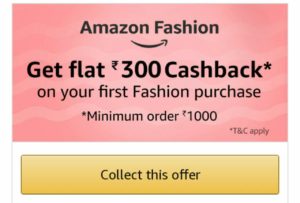 Amazon- Get Rs.300 cashback on first purchase of Rs.1000 on Fashion 