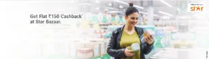  flat cashback of Rs 150 on a minimum transaction of Rs 2,999 at Star Bazaar store